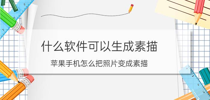 什么软件可以生成素描 苹果手机怎么把照片变成素描？